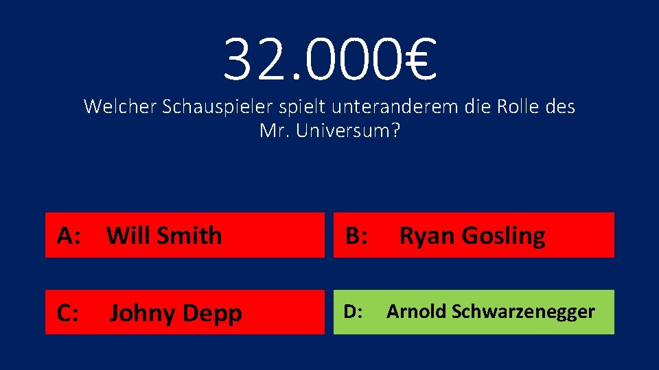 32. 000€ Welcher Schauspieler spielt unteranderem die Rolle des Mr. Universum? A: Will Smith