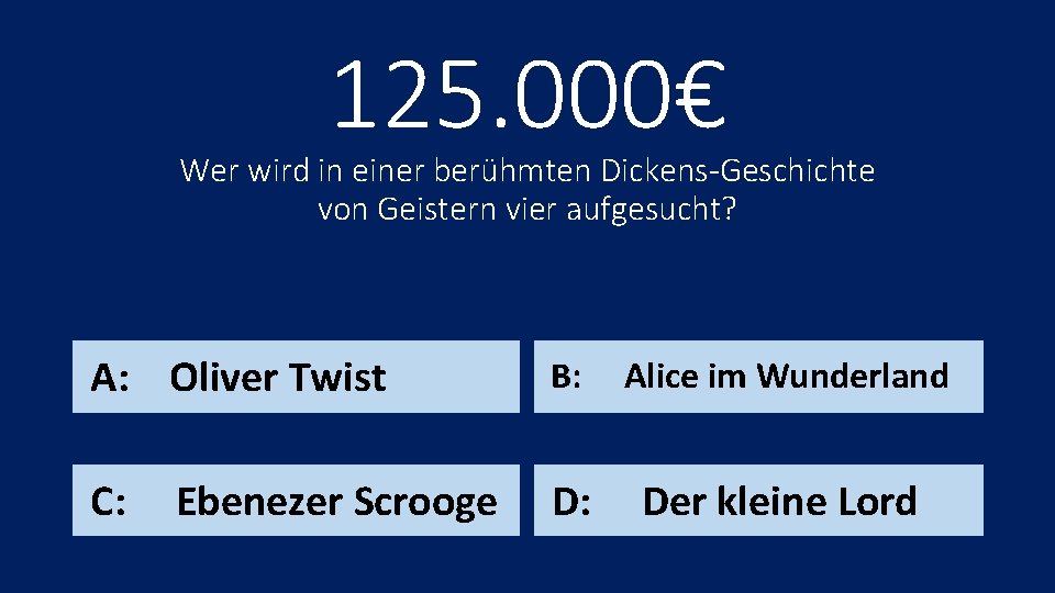 125. 000€ Wer wird in einer berühmten Dickens-Geschichte von Geistern vier aufgesucht? A: Oliver