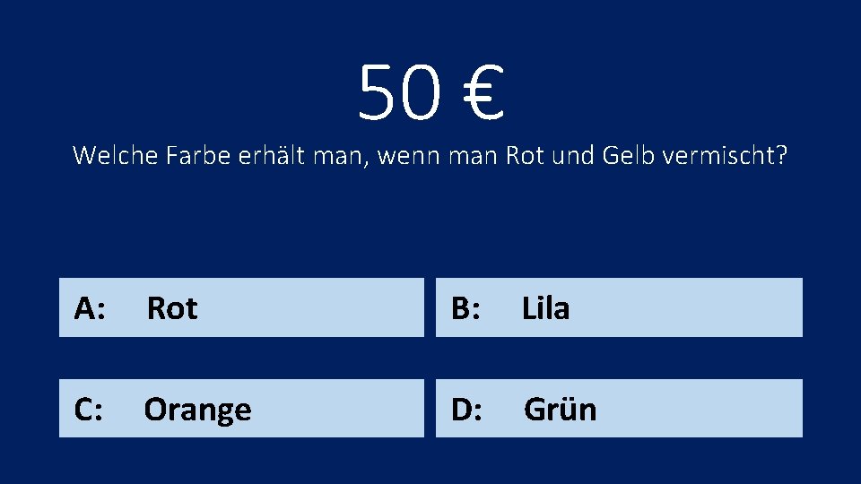 50 € Welche Farbe erhält man, wenn man Rot und Gelb vermischt? A: Rot