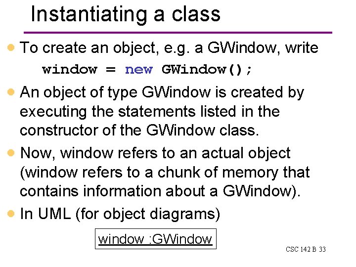 Instantiating a class · To create an object, e. g. a GWindow, write window Instantiating a class · To create an object, e. g. a GWindow, write window