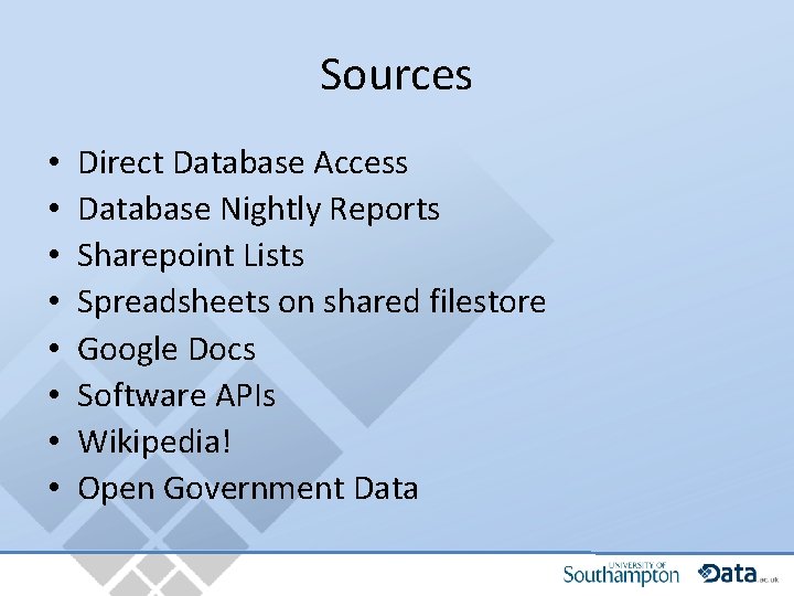 Sources • • Direct Database Access Database Nightly Reports Sharepoint Lists Spreadsheets on shared