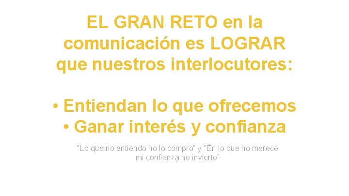 EL GRAN RETO en la comunicación es LOGRAR que nuestros interlocutores: • Entiendan lo