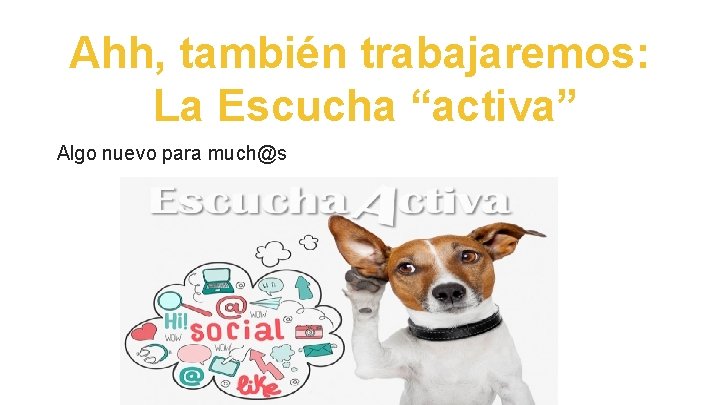 Ahh, también trabajaremos: La Escucha “activa” Algo nuevo para much@s 