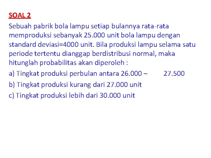 SOAL 2 Sebuah pabrik bola lampu setiap bulannya rata-rata memproduksi sebanyak 25. 000 unit