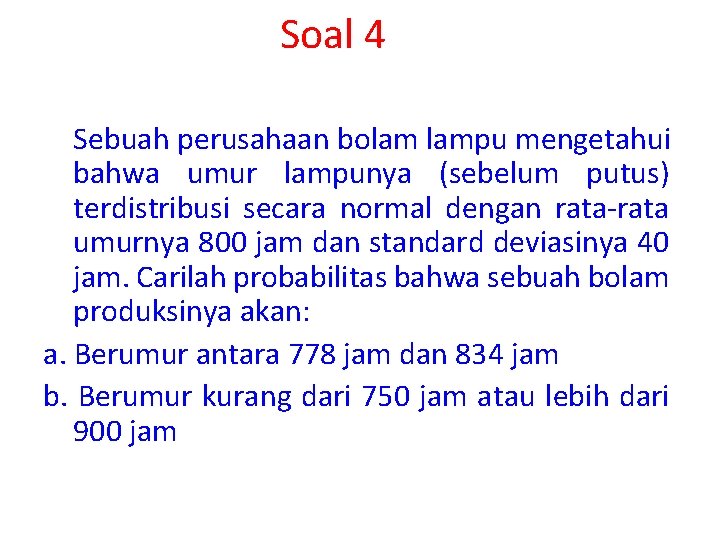 Soal 4 Sebuah perusahaan bolam lampu mengetahui bahwa umur lampunya (sebelum putus) terdistribusi secara