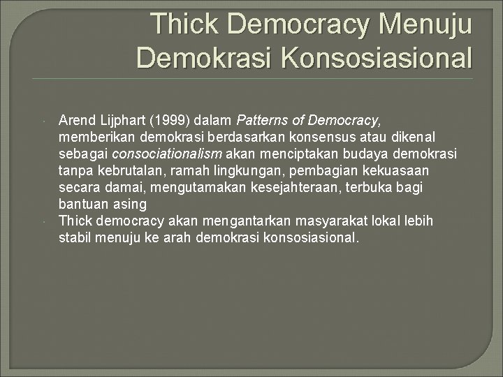 Thick Democracy Menuju Demokrasi Konsosiasional Arend Lijphart (1999) dalam Patterns of Democracy, memberikan demokrasi