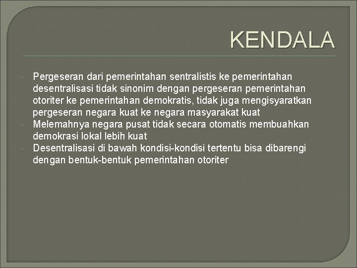 KENDALA Pergeseran dari pemerintahan sentralistis ke pemerintahan desentralisasi tidak sinonim dengan pergeseran pemerintahan otoriter KENDALA Pergeseran dari pemerintahan sentralistis ke pemerintahan desentralisasi tidak sinonim dengan pergeseran pemerintahan otoriter
