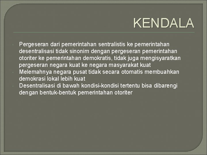 KENDALA Pergeseran dari pemerintahan sentralistis ke pemerintahan desentralisasi tidak sinonim dengan pergeseran pemerintahan otoriter