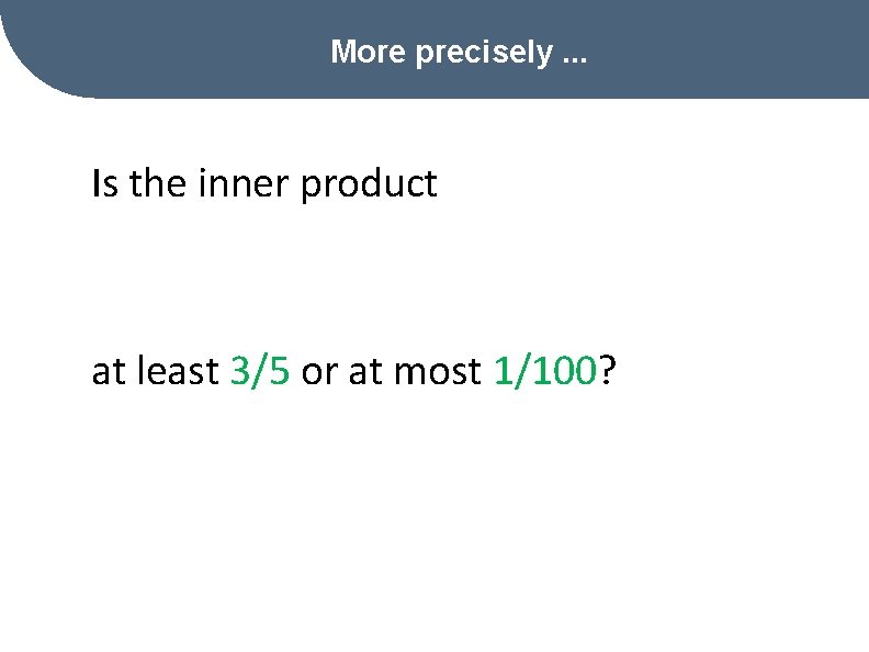 More precisely. . . Is the inner product at least 3/5 or at most