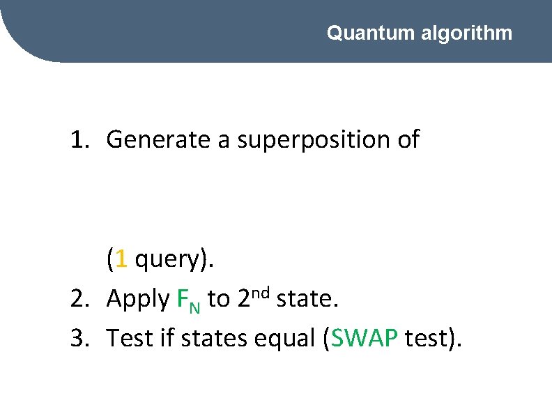 Quantum algorithm 1. Generate a superposition of (1 query). 2. Apply FN to 2