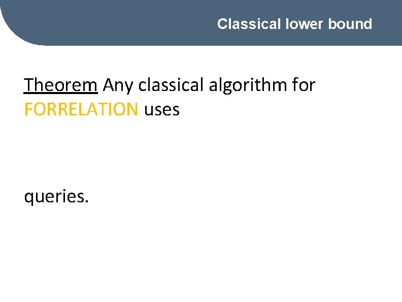 Classical lower bound Theorem Any classical algorithm for FORRELATION uses queries. 