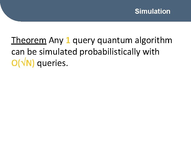 Simulation Theorem Any 1 query quantum algorithm can be simulated probabilistically with O( N)