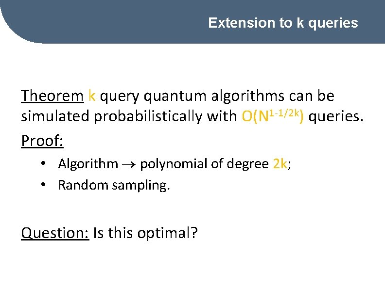 Extension to k queries Theorem k query quantum algorithms can be simulated probabilistically with