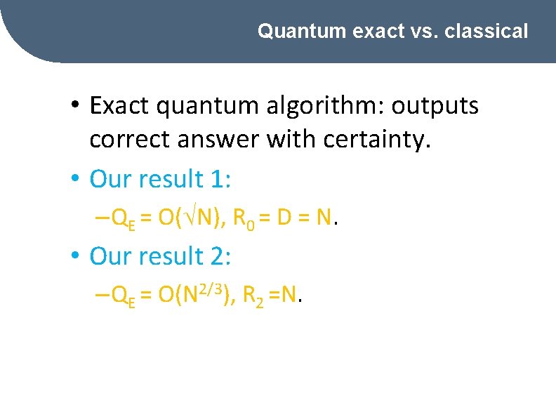 Quantum exact vs. classical • Exact quantum algorithm: outputs correct answer with certainty. •