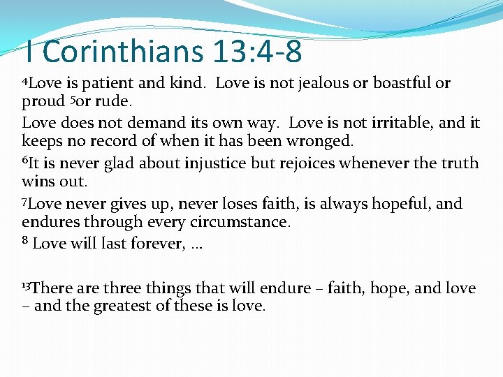 I Corinthians 13: 4 -8 4 Love is patient and kind. Love is not