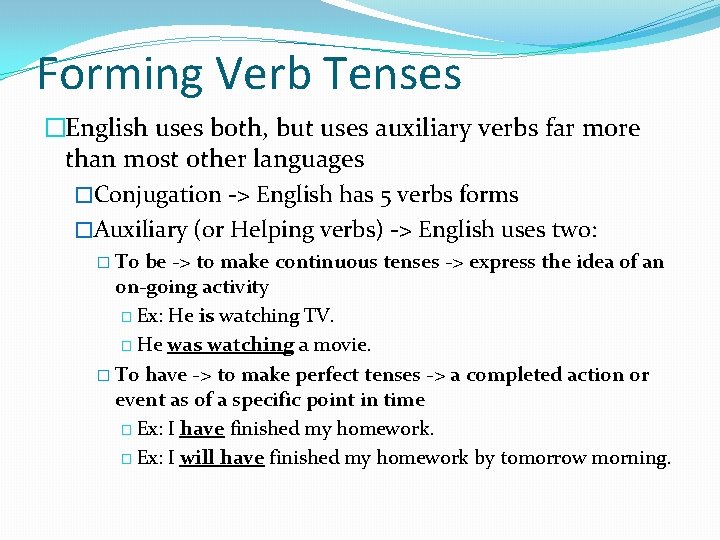 Forming Verb Tenses �English uses both, but uses auxiliary verbs far more than most