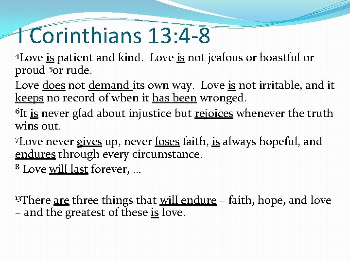 I Corinthians 13: 4 -8 4 Love is patient and kind. Love is not