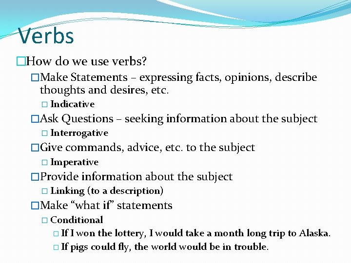 Verbs �How do we use verbs? �Make Statements – expressing facts, opinions, describe thoughts