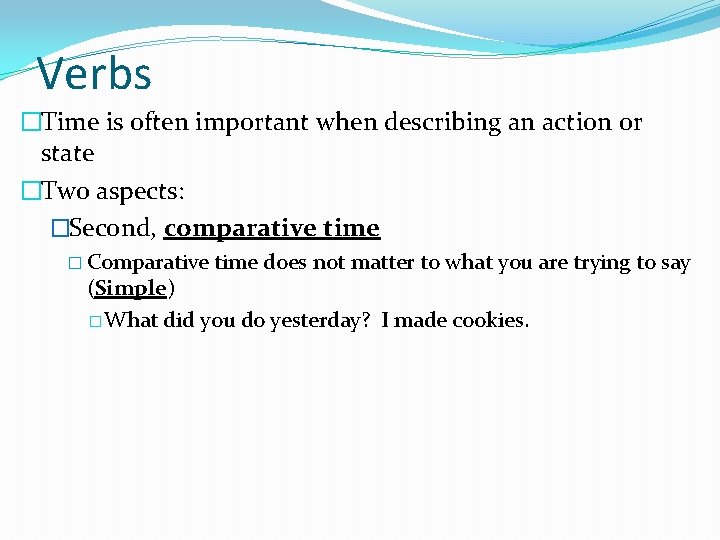 Verbs �Time is often important when describing an action or state �Two aspects: �Second,