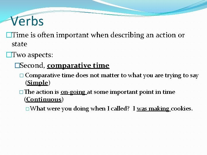 Verbs �Time is often important when describing an action or state �Two aspects: �Second,