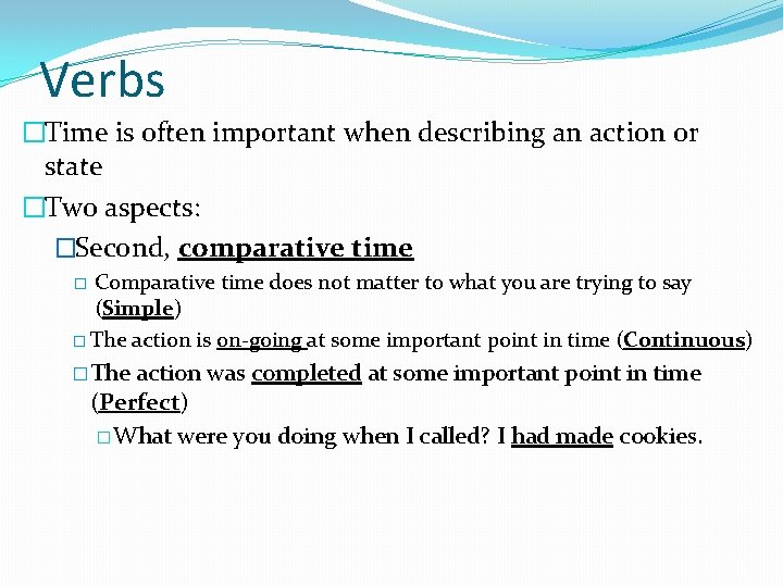 Verbs �Time is often important when describing an action or state �Two aspects: �Second,