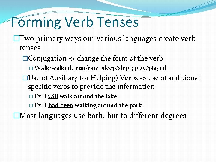 Forming Verb Tenses �Two primary ways our various languages create verb tenses �Conjugation ->