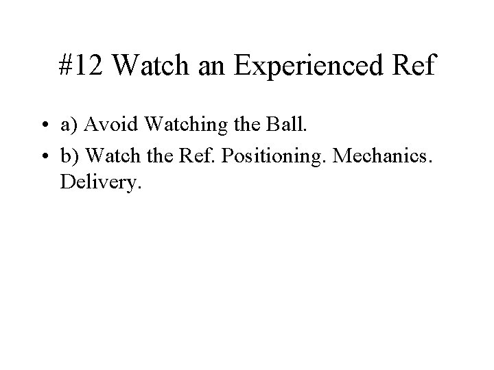 #12 Watch an Experienced Ref • a) Avoid Watching the Ball. • b) Watch