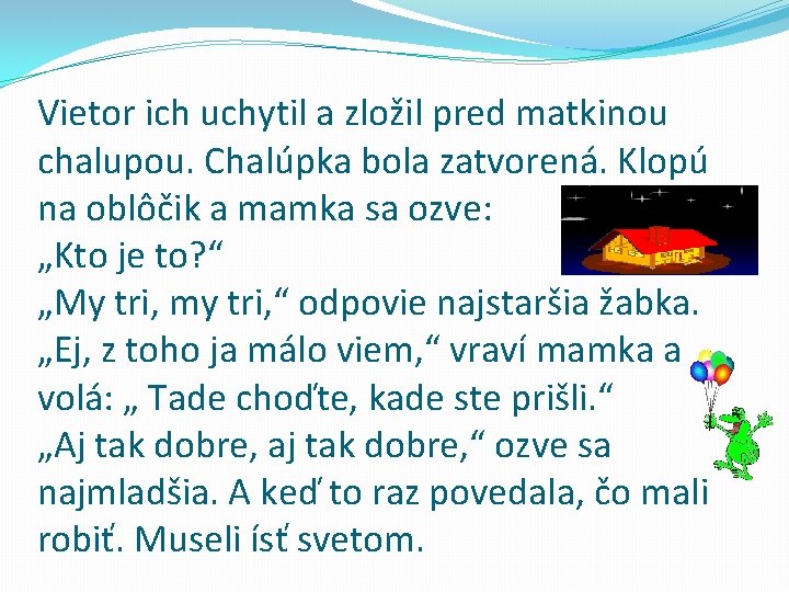 Vietor ich uchytil a zložil pred matkinou chalupou. Chalúpka bola zatvorená. Klopú na oblôčik