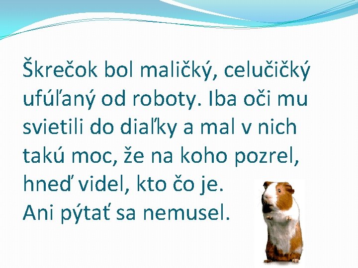 Škrečok bol maličký, celučičký ufúľaný od roboty. Iba oči mu svietili do diaľky a