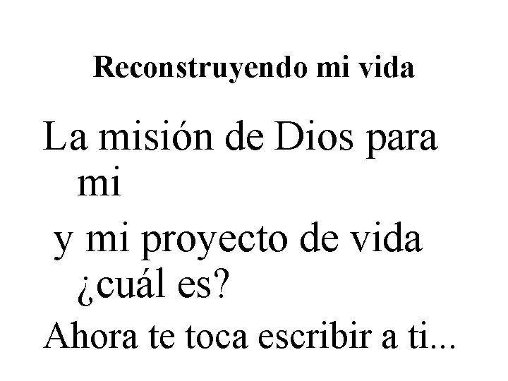 Reconstruyendo mi vida La misión de Dios para mi y mi proyecto de vida