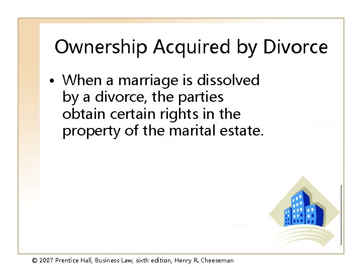 Ownership Acquired by Divorce • When a marriage is dissolved by a divorce, the
