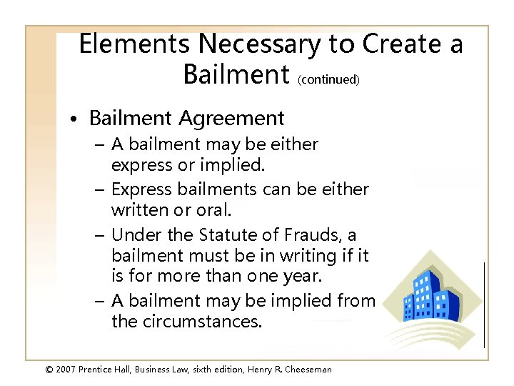 Elements Necessary to Create a Bailment (continued) • Bailment Agreement – A bailment may