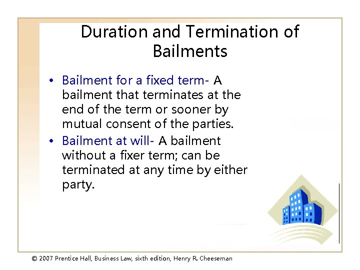 Duration and Termination of Bailments • Bailment for a fixed term- A bailment that