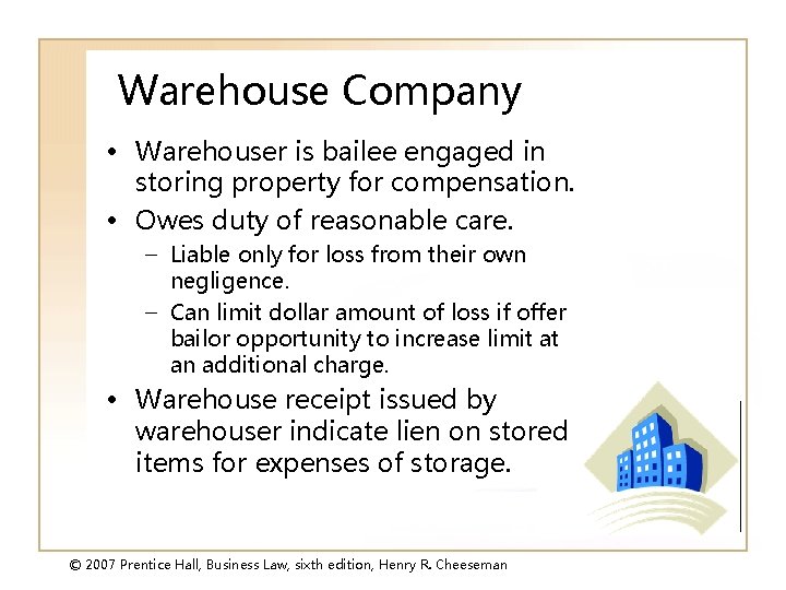 Warehouse Company • Warehouser is bailee engaged in storing property for compensation. • Owes
