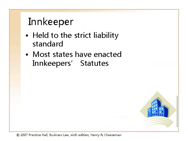 Innkeeper • Held to the strict liability standard • Most states have enacted Innkeepers’