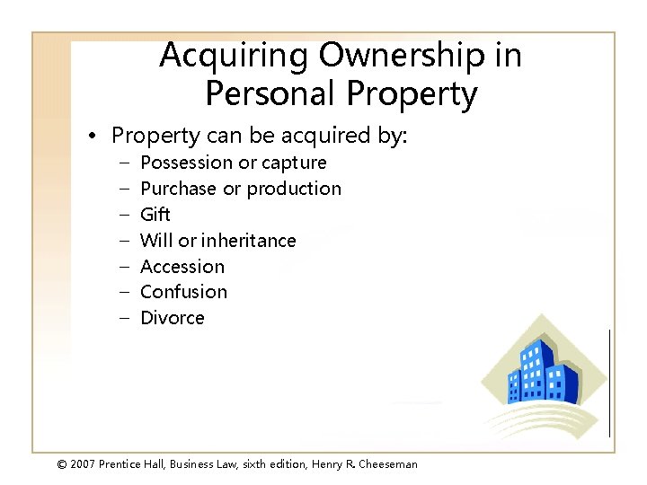 Acquiring Ownership in Personal Property • Property can be acquired by: – – –