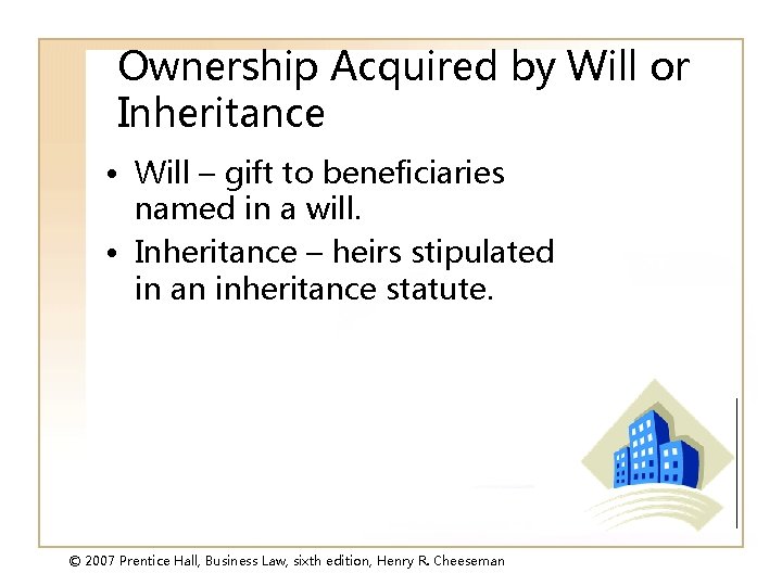 Ownership Acquired by Will or Inheritance • Will – gift to beneficiaries named in