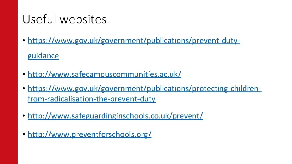 Useful websites • https: //www. gov. uk/government/publications/prevent-dutyguidance • http: //www. safecampuscommunities. ac. uk/ •