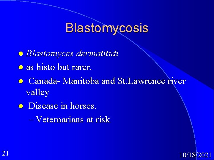 Blastomycosis Blastomyces dermatitidi l as histo but rarer. l Canada- Manitoba and St. Lawrence