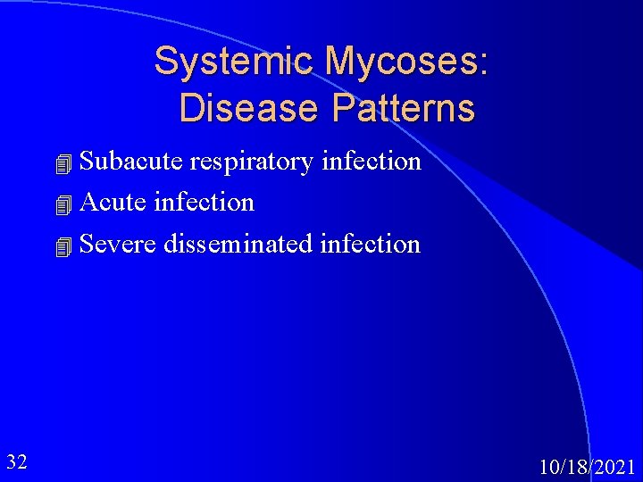 Systemic Mycoses: Disease Patterns 4 Subacute respiratory infection 4 Acute infection 4 Severe disseminated