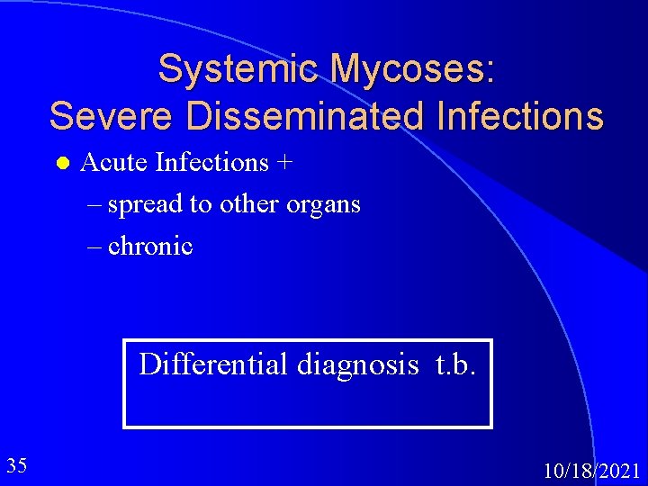 Systemic Mycoses: Severe Disseminated Infections l Acute Infections + – spread to other organs
