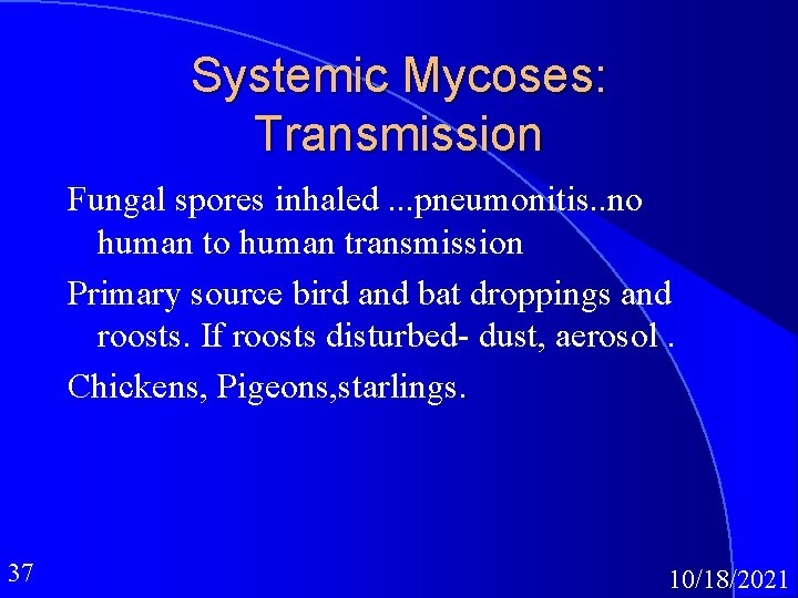 Systemic Mycoses: Transmission Fungal spores inhaled. . . pneumonitis. . no human transmission Primary