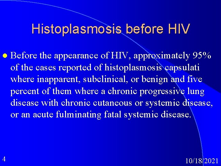 Histoplasmosis before HIV l 4 Before the appearance of HIV, approximately 95% of the