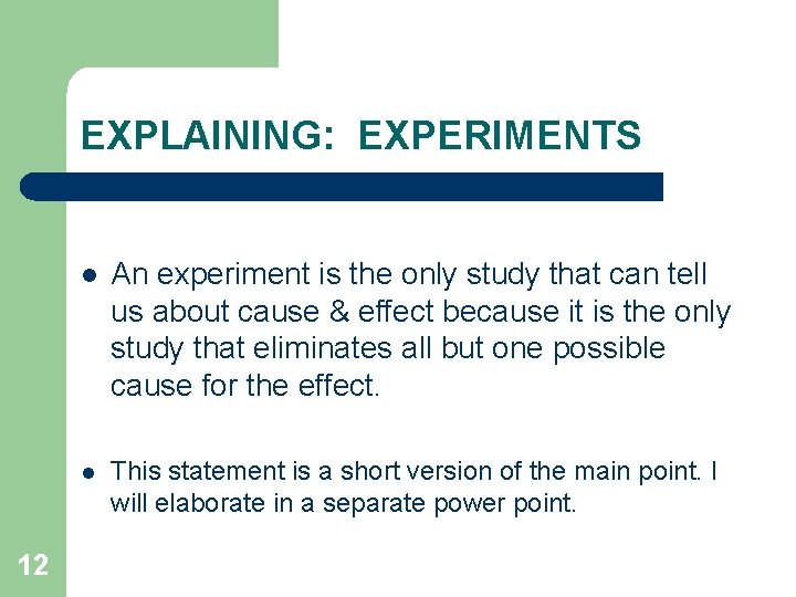 EXPLAINING: EXPERIMENTS 12 l An experiment is the only study that can tell us