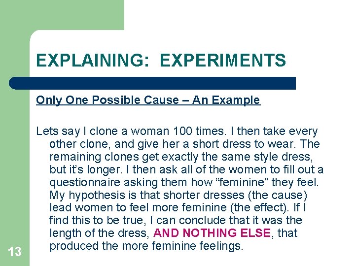 EXPLAINING: EXPERIMENTS Only One Possible Cause – An Example 13 Lets say I clone