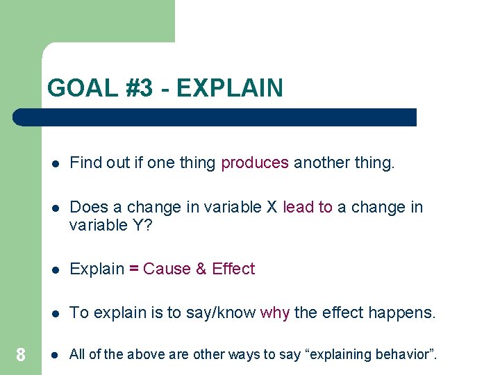 GOAL #3 - EXPLAIN 8 l Find out if one thing produces another thing.