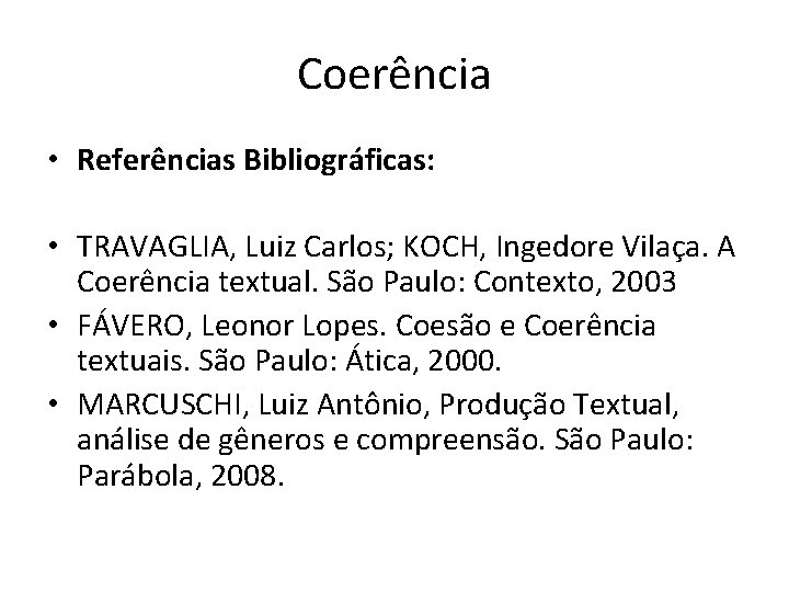 Coerência • Referências Bibliográficas: • TRAVAGLIA, Luiz Carlos; KOCH, Ingedore Vilaça. A Coerência textual.