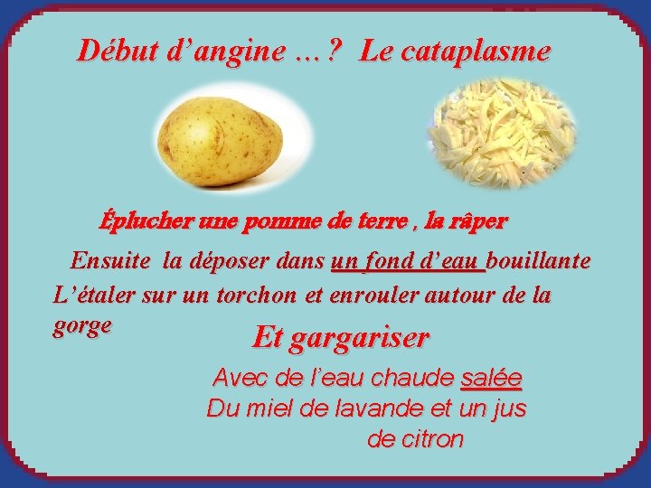 Début d’angine …? Le cataplasme Éplucher une pomme de terre , la râper Ensuite