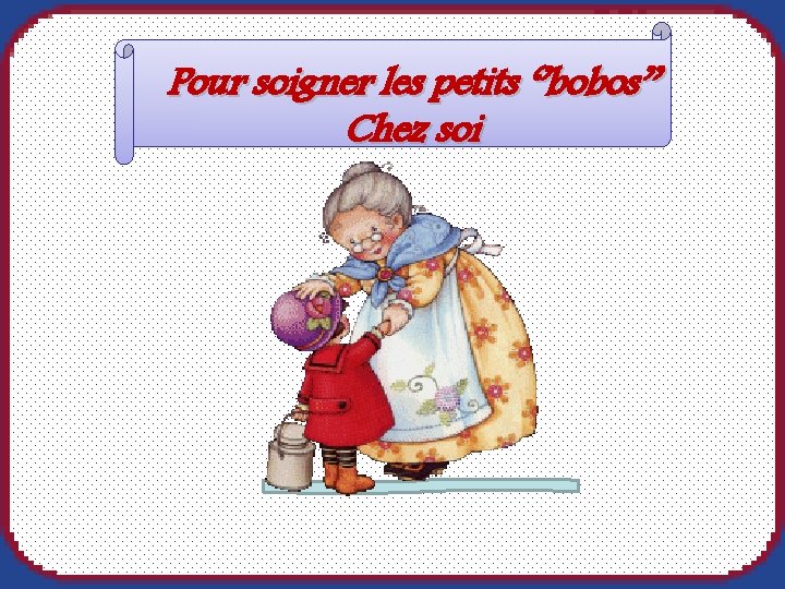 Pour soigner les petits ‘’bobos’’ Chez soi 