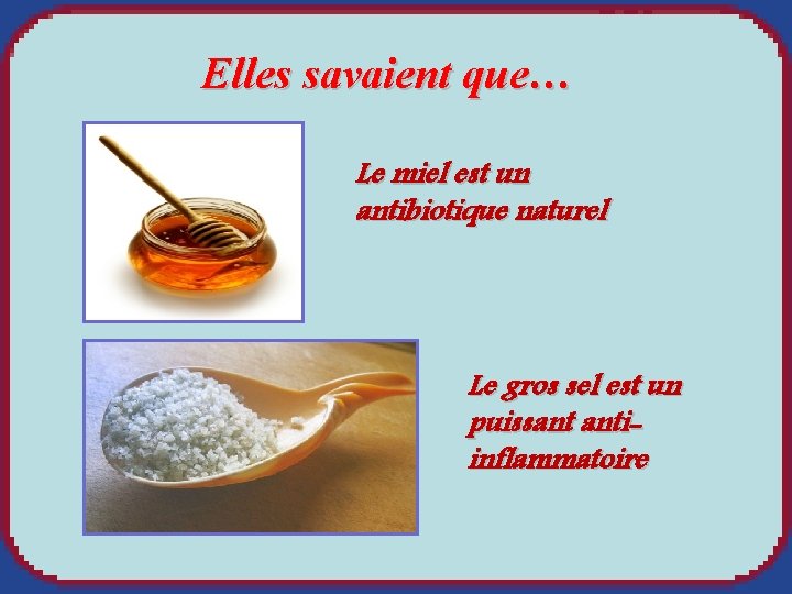 Elles savaient que… Le miel est un antibiotique naturel Le gros sel est un